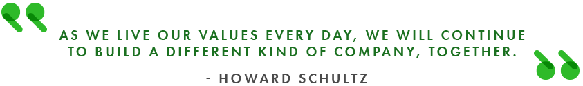 As we live our values every day, we will continue to build a different kind of company, together - HOWARD SCHULTZ